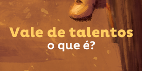 Vale de talentos - O que é?